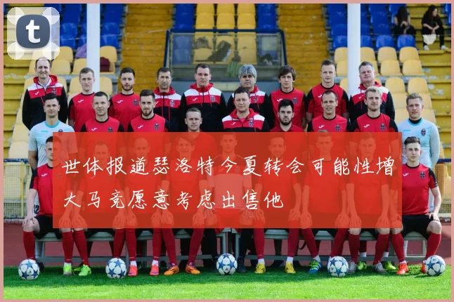 世体报道瑟洛特今夏转会可能性增大马竞愿意考虑出售他